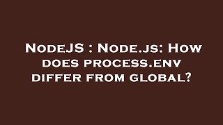 NodeJS : Node.js: How does process.env differ from global?