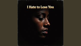 I Hate to Lose You