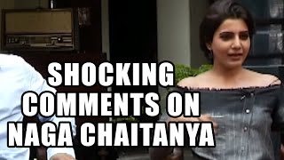 Samantha Shocking Comments on Naga Chaitanya - He is Not a BIg Hero