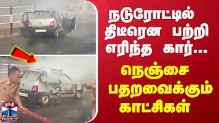 நடுரோட்டில் திடீரென பற்றி எரிந்த கார்...நெஞ்சை பதறவைக்கும் காட்சிகள்