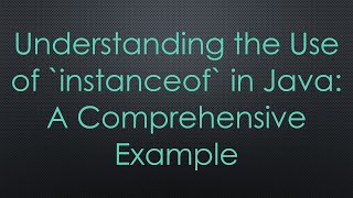 Understanding the Use of instanceof in Java: A Comprehensive Example