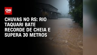 Chuvas no RS: Rio Taquari bate recorde de cheia e supera 30 metros | LIVE CNN