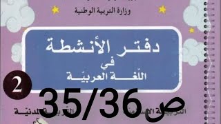 شرح الصفحه 35 /36 من دفتر الأنشطة للسنة في اللغه العربيه للسنة الثانيه ابتدائي