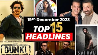 Top 15 Big News of Bollywood | 19th December 2023 | Dunki, Salman Khan, Salaar