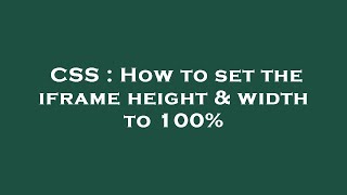 CSS : How to set the iframe height & width to 100%