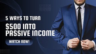 Unlocking Passive Income: 5 Ingenious Ways to Turn $500 Into a Stream of Wealth