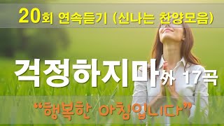 연속듣기 찬양 CCM | [ 걱정하지마 外 17곡 ] | 작사 편곡 임진 | 오늘도 모든 일을 주님께 맡기고 살아요~   신나는 곡으로 하루를 시작할께요