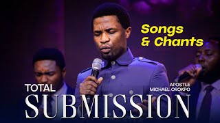 TOTAL SUBMISSION Songs \u0026 Chants | APOSTLE MICHAEL OROKPO