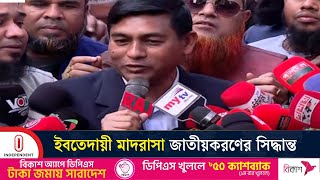 ইবতেদায়ী মাদরাসা পর্যায়ক্রমে জাতীয়করণের নীতিগত সিদ্ধান্ত নিয়েছে সরকার | Independent TV