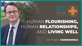 Human Flourishing, Human Relationships, and Living Well | Dr. Tyler J. VanderWeele at SIU 2020