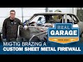 Real Garage: MIG-TIG Brazing a Custom Sheet Metal Firewall (Season 5, Episode 2)