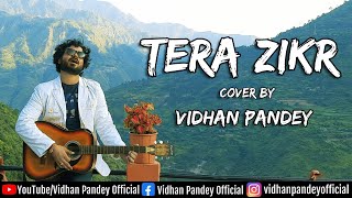 Tera Zikr - Vidhan Pandey | Cover Song | Darshan Raval | Latest New Hit Song