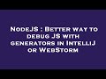 NodeJS : Better way to debug JS with generators in IntelliJ or WebStorm