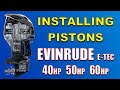 How to Install Pistons Evinrude E-TEC 40 50 60 HP (2007)