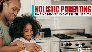 Holistic Parenting \u0026 Raising Resilient Kids Who Own Their Health HPC: E147