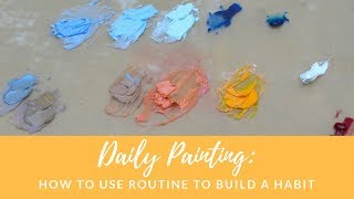 Daily Painting: How to use routine to build a painting habit