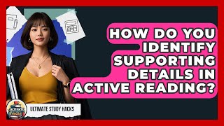 How Do You Identify Supporting Details In Active Reading? - Ultimate Study Hacks