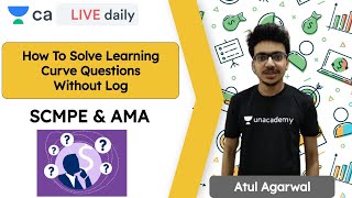 How to solve Learning Curve Questions without log | SCMPE \u0026 AMA | Unacademy CA Final | Atul Agarwal