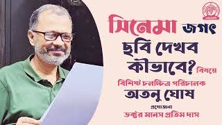 সিনেমা জগৎ| ছবি দেখব কীভাবে?বলেছেন অতনু ঘোষ, বিশিষ্ট চলচ্চিত্র পরিচালক