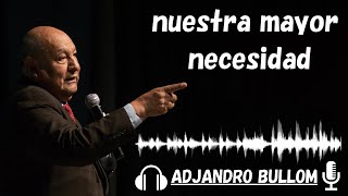 nuestra mayor necesidad | ADJANDRO BULLOM 2024