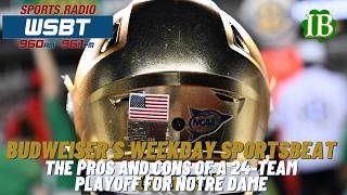 Budweiser's Weekday Sportsbeat: Pros And Cons Of A 24-Team College Football Playoff For Notre Dame
