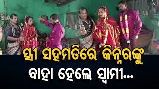 ସ୍ତ୍ରୀ ସହମତିରେ କିନ୍ନରଙ୍କୁ ବାହା ହେଲେ ସ୍ୱାମୀ... | Odisha Reporter