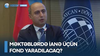 Məktəblərdə ianə üçün fond yaradılacaq? - Nazir iddialara aydınlıq gətirdi