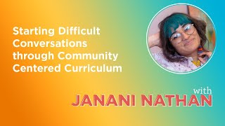 Starting Difficult Conversations through Community Centered Curriculum with Janani Nathan