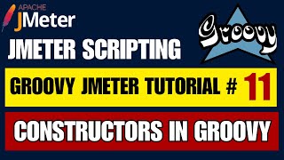 Jmeter Groovy Scripting Tutorial #11 | Constructors
