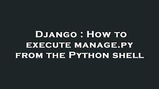 Django : How to execute manage.py from the Python shell