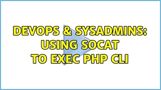 DevOps & SysAdmins: Using socat to exec php cli