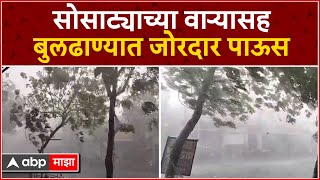 Buldhana Rain : सोसाट्याच्या वाऱ्यासह बुलढाण्यात जोरदार पाऊस