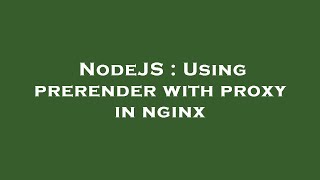 NodeJS : Using prerender with proxy in nginx