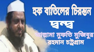 হক-বাতিলের সর্বযুগের লড়াই।আল্লামা মুফতি মুজিবুর রহমান চট্রগ্রাম।