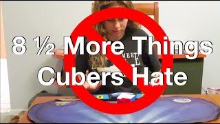 8 ½ More Things Cubers Hate