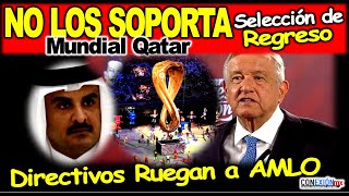 La indignación llegó, Obrador pedirá que selección mexicana regrese de Qatar, directivos ya buscan