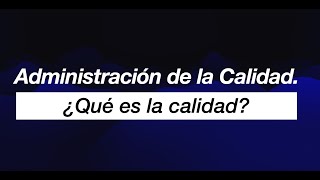 Administración de la Calidad: vamos definiendo ¿qué es la calidad?