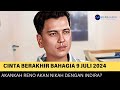 Cinta Berakhir Bahagia Malam ini 9 Juli 2024 :  Akankah Reno Menikahi Indira?