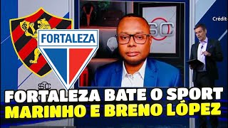 FORTALEZA BATE O SPORT  COM MARINHO VOANDO. BRENO LOPEZ DECRETA VITO´RIA. ANÁLISE DO JOGOO