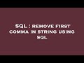 SQL : remove first comma in string using sql