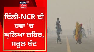 Delhi-NCR ਦੀ ਹਵਾ 'ਚ ਘੁਲਿਆ ਜ਼ਹਿਰ, ਸਕੂਲ ਬੰਦ | News18 Punjab