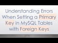 Understanding Errors When Setting a Primary Key in MySQL Tables with Foreign Keys