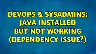DevOps & SysAdmins: java installed but not working (dependency issue?) (2 Solutions!!)