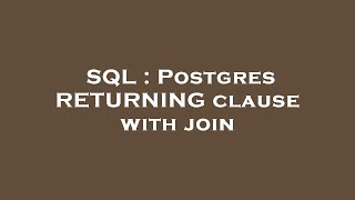 SQL : Postgres RETURNING clause with join