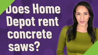Does Home Depot rent concrete saws?