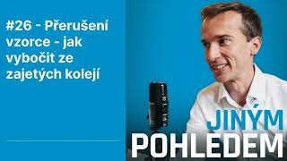 #26 - Přerušení vzorce - jak vybočit ze zajetých kolejí | Jiným pohledem