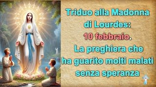 Triduo alla Madonna di Lourdes: 10 febbraio. La preghiera che esaudisce le richieste dei fedeli