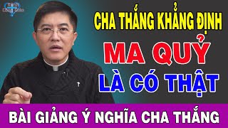 CHA THẮNG KHẲNG ĐỊNH MA QUỶ LÀ CÓ THẬT - Bài Giảng Sâu Sắc Của Lm Giuse Nguyễn Thiết Thắng