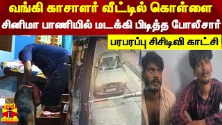 வங்கி காசாளர் வீட்டில் கொள்ளை.. சினிமா பாணியில் மடக்கி பிடித்த போலீசார்-  பரபரப்பு சிசிடிவி காட்சி