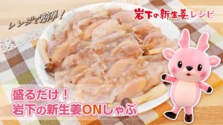 電子レンジで5分♪「盛るだけ！岩下の新生姜ONしゃぶ」